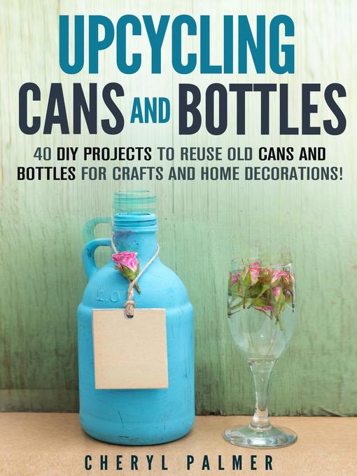 Title details for Upcycling Cans and Bottles by Cheryl Palmer - Wait list